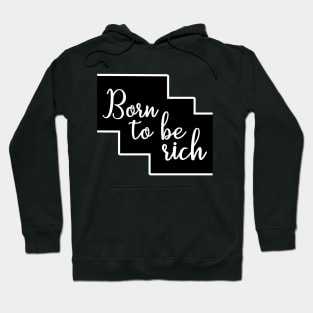 Born to be rich / wealthy inspirational design Hoodie